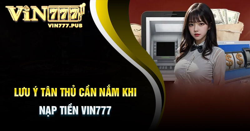 Lưu ý khi nạp tiền vào Vin777