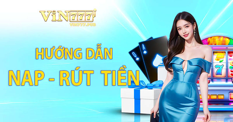 Hướng dẫn nạp rút tiền Vin777